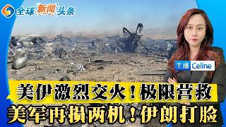 伊朗：美国救人再损两军机 美国飞行员已从伊朗领土获救；美国飞行员已从伊朗领土获救；川普周...