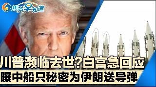 川普病危要去世?白宫紧急回应！川普与中国五月峰会受关注！曝中国船秘密抵达伊朗送导弹！美伊...