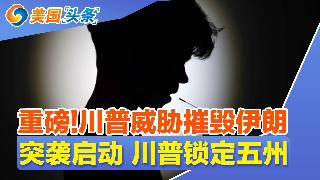 重磅!川普威胁摧毁伊朗!全美遭多种病毒“群攻”!出动155架飞机 营救细节公布!突袭启动...